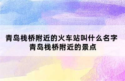 青岛栈桥附近的火车站叫什么名字 青岛栈桥附近的景点